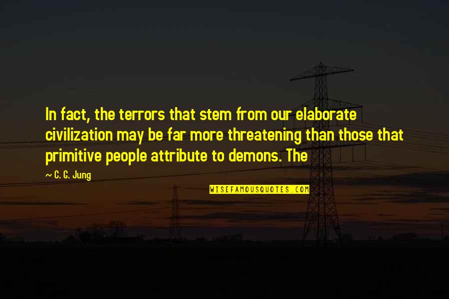 Elaborate Quotes By C. G. Jung: In fact, the terrors that stem from our Elaborate Quotes By C. G. Jung: In fact, the terrors that stem from our