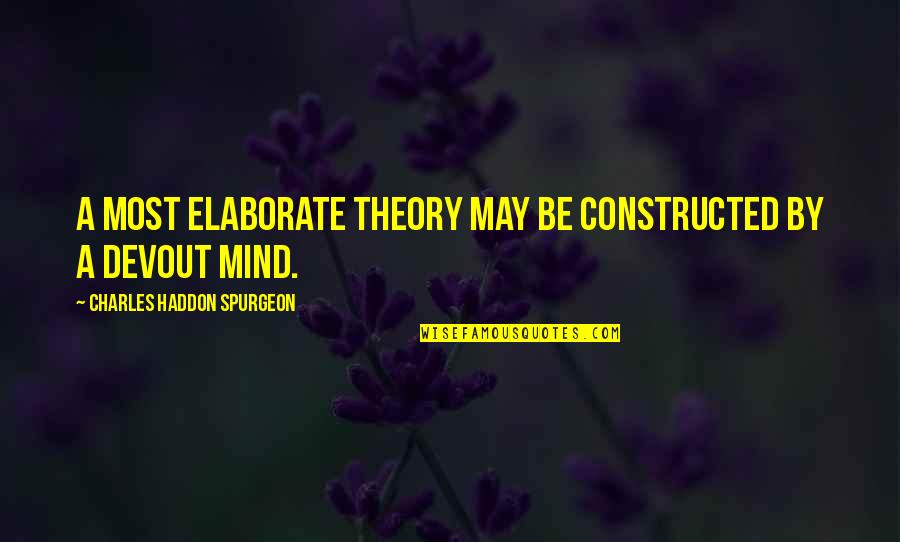 Elaborate Quotes By Charles Haddon Spurgeon: A most elaborate theory may be constructed by Elaborate Quotes By Charles Haddon Spurgeon: A most elaborate theory may be constructed by