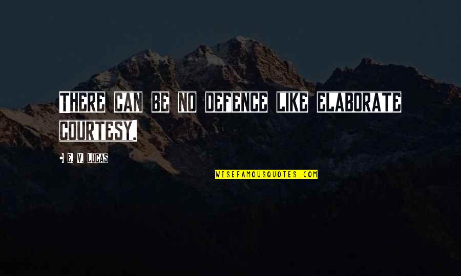 Elaborate Quotes By E. V. Lucas: There can be no defence like elaborate courtesy. Elaborate Quotes By E. V. Lucas: There can be no defence like elaborate courtesy.