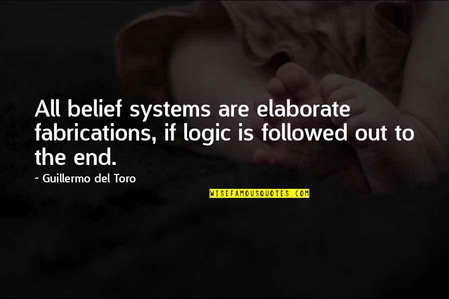 Elaborate Quotes By Guillermo Del Toro: All belief systems are elaborate fabrications, if logic Elaborate Quotes By Guillermo Del Toro: All belief systems are elaborate fabrications, if logic