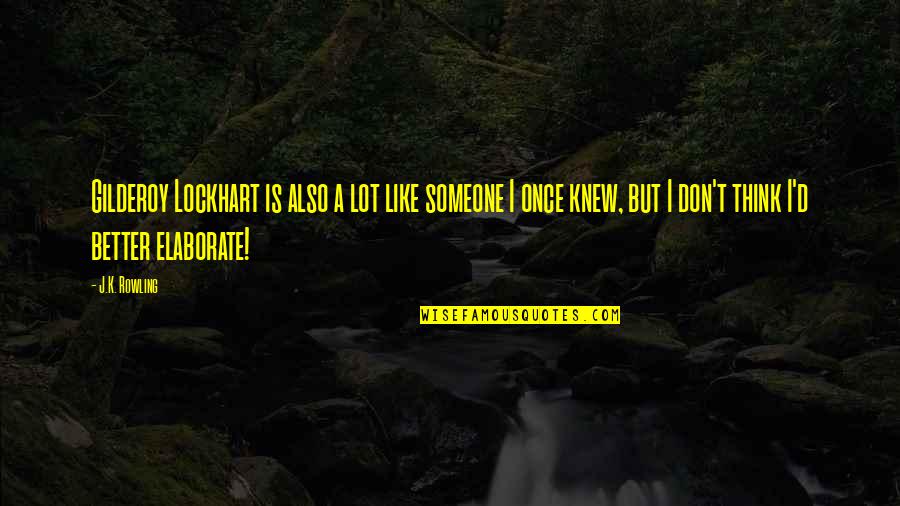 Elaborate Quotes By J.K. Rowling: Gilderoy Lockhart is also a lot like someone Elaborate Quotes By J.K. Rowling: Gilderoy Lockhart is also a lot like someone