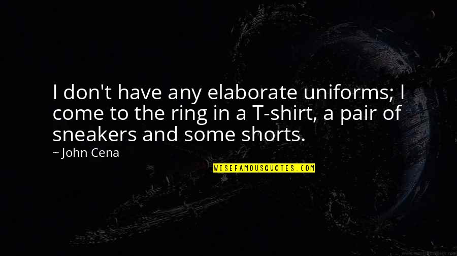 Elaborate Quotes By John Cena: I don't have any elaborate uniforms; I come Elaborate Quotes By John Cena: I don't have any elaborate uniforms; I come