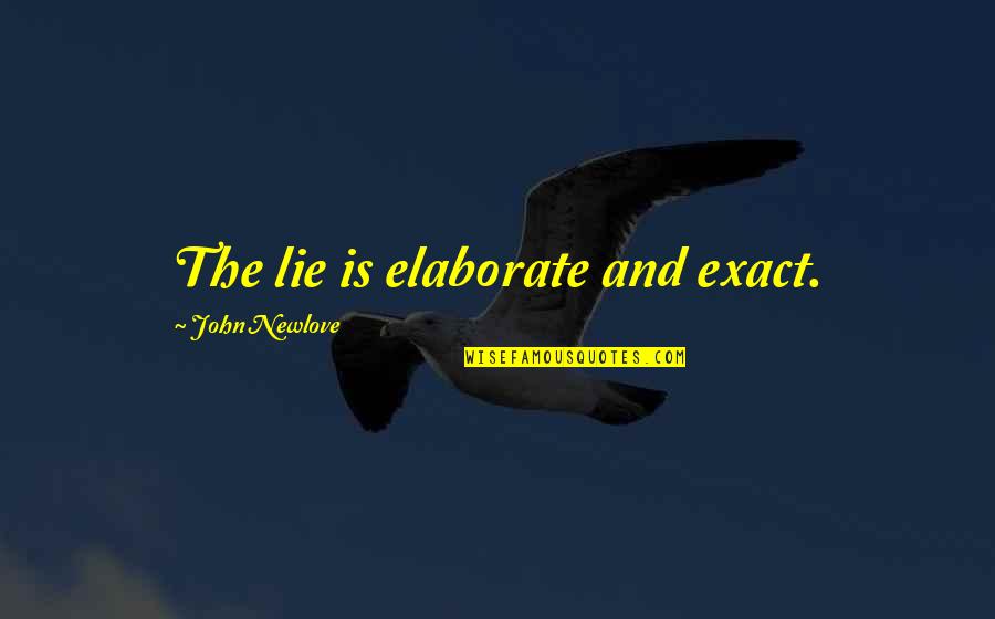 Elaborate Quotes By John Newlove: The lie is elaborate and exact. Elaborate Quotes By John Newlove: The lie is elaborate and exact.