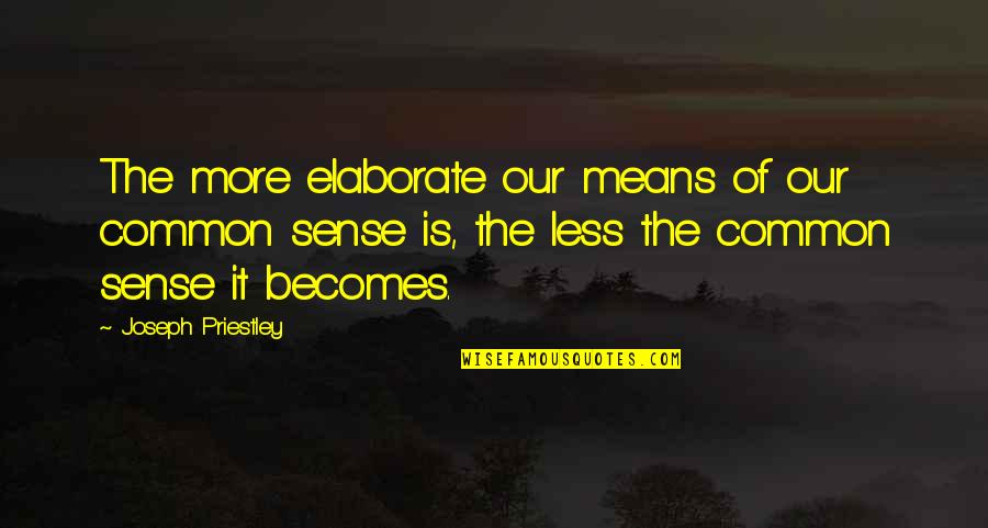 Elaborate Quotes By Joseph Priestley: The more elaborate our means of our common Elaborate Quotes By Joseph Priestley: The more elaborate our means of our common