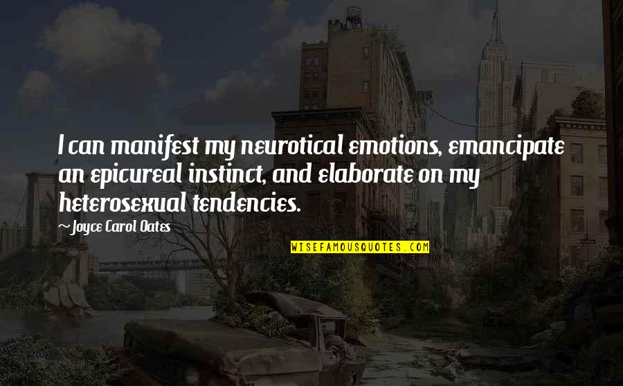 Elaborate Quotes By Joyce Carol Oates: I can manifest my neurotical emotions, emancipate an Elaborate Quotes By Joyce Carol Oates: I can manifest my neurotical emotions, emancipate an