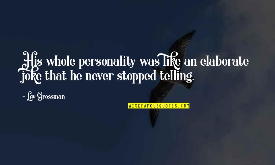 Elaborate Quotes By Lev Grossman: His whole personality was like an elaborate joke