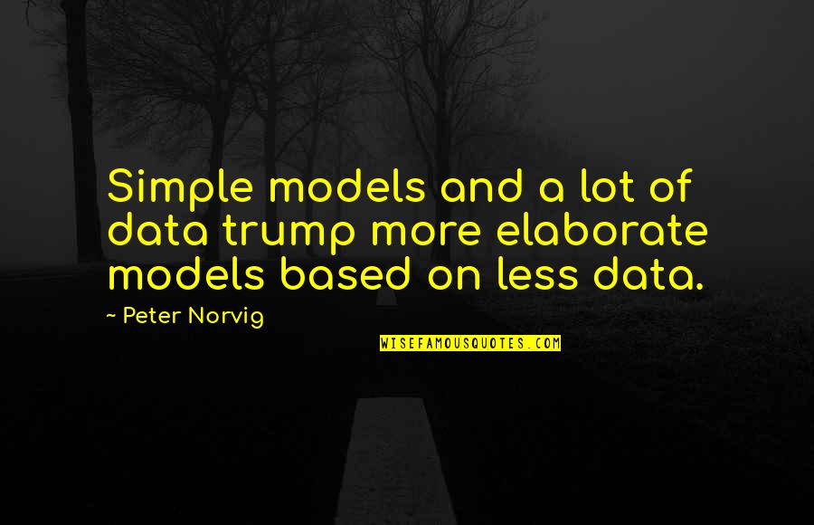 Elaborate Quotes By Peter Norvig: Simple models and a lot of data trump