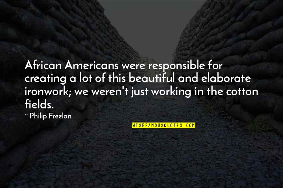 Elaborate Quotes By Philip Freelon: African Americans were responsible for creating a lot Elaborate Quotes By Philip Freelon: African Americans were responsible for creating a lot