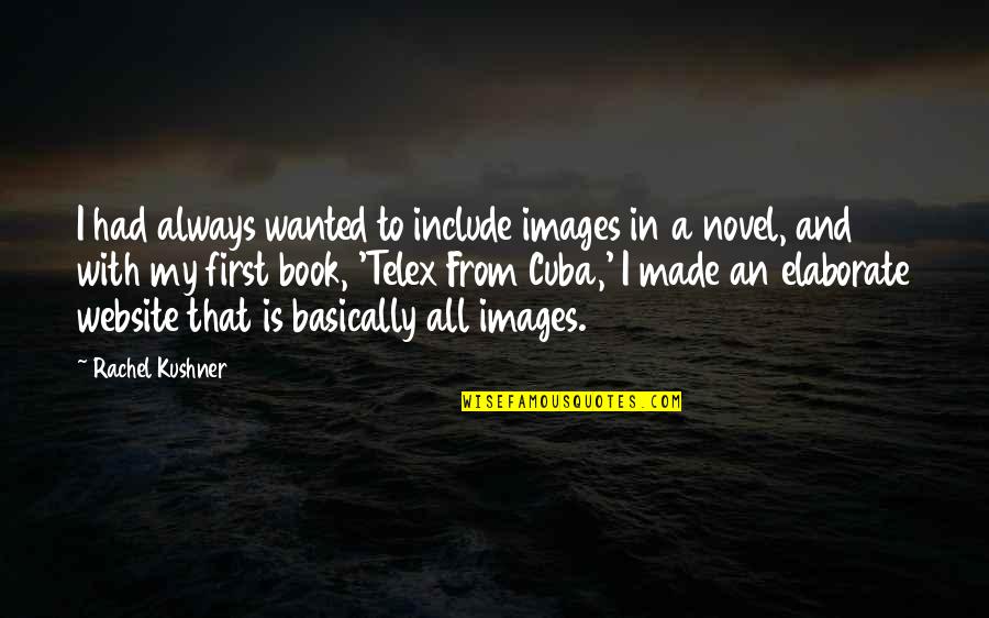 Elaborate Quotes By Rachel Kushner: I had always wanted to include images in Elaborate Quotes By Rachel Kushner: I had always wanted to include images in