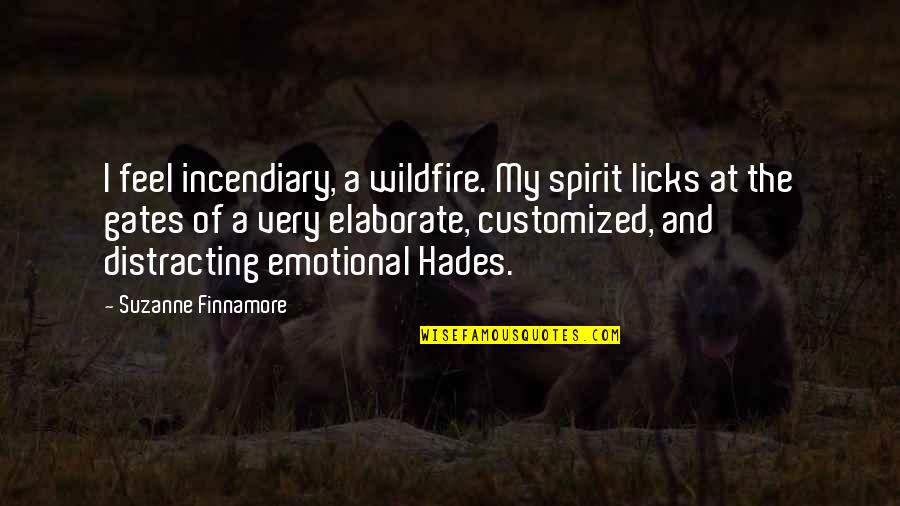 Elaborate Quotes By Suzanne Finnamore: I feel incendiary, a wildfire. My spirit licks Elaborate Quotes By Suzanne Finnamore: I feel incendiary, a wildfire. My spirit licks