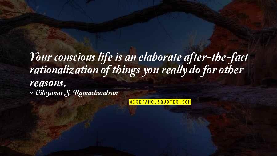 Elaborate Quotes By Vilayanur S. Ramachandran: Your conscious life is an elaborate after-the-fact rationalization Elaborate Quotes By Vilayanur S. Ramachandran: Your conscious life is an elaborate after-the-fact rationalization