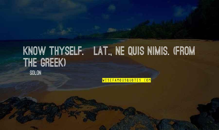 Elaborated In A Sentence Quotes By Solon: Know thyself.[Lat., Ne quis nimis. (From the Greek)]