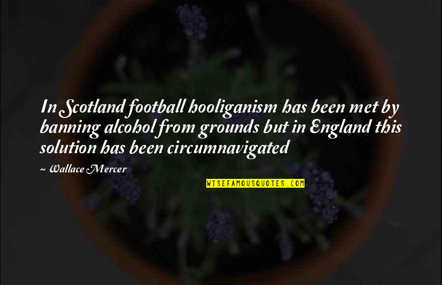 Elaborated In A Sentence Quotes By Wallace Mercer: In Scotland football hooliganism has been met by