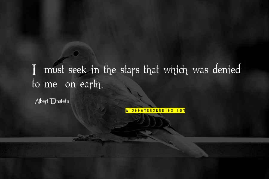 Elaborately Quotes By Albert Einstein: [I] must seek in the stars that which