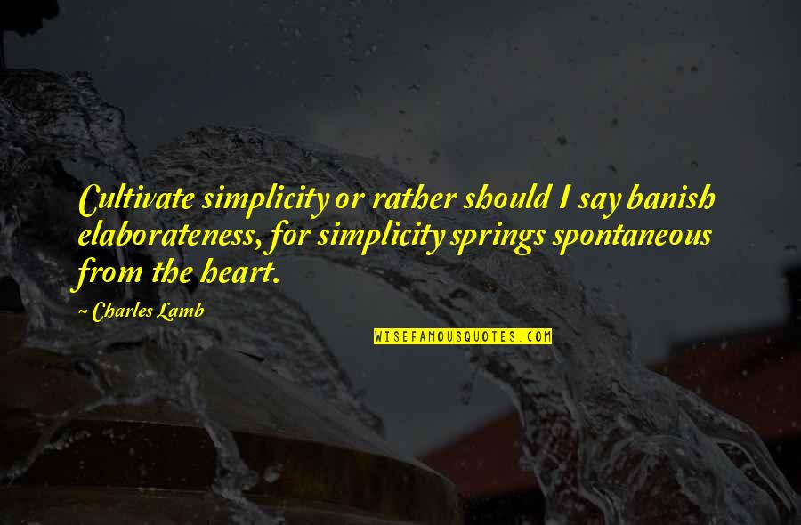 Elaborateness Quotes By Charles Lamb: Cultivate simplicity or rather should I say banish