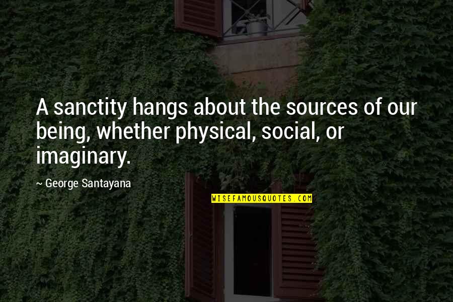 Elaborateness Quotes By George Santayana: A sanctity hangs about the sources of our