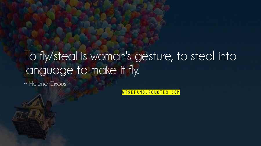 Elaborateness Quotes By Helene Cixous: To fly/steal is woman's gesture, to steal into