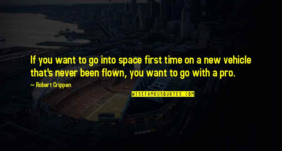 Elaborates Mean Quotes By Robert Crippen: If you want to go into space first Elaborates Mean Quotes By Robert Crippen: If you want to go into space first