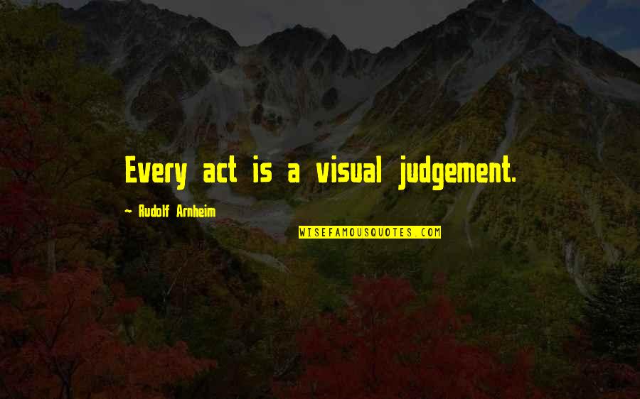 Elaborates Mean Quotes By Rudolf Arnheim: Every act is a visual judgement.