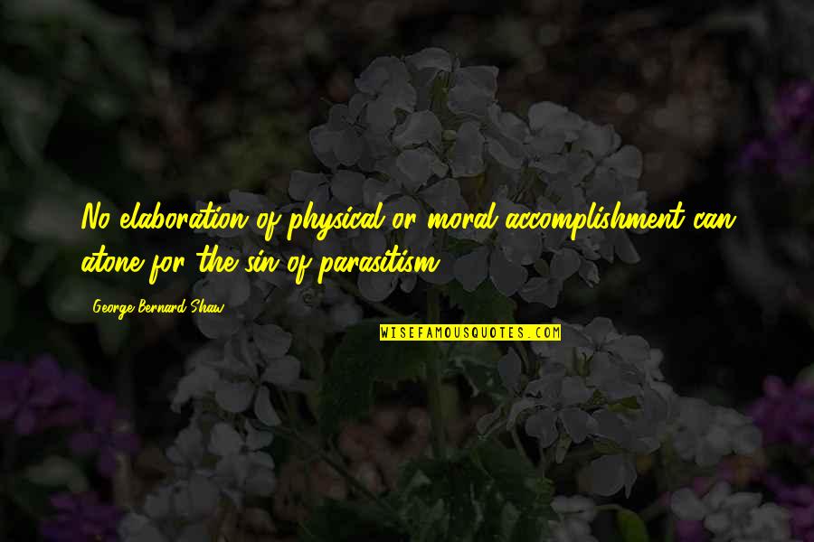 Elaboration Quotes By George Bernard Shaw: No elaboration of physical or moral accomplishment can