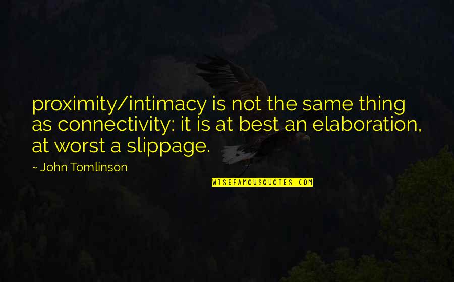 Elaboration Quotes By John Tomlinson: proximity/intimacy is not the same thing as connectivity: