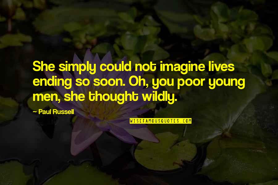 Elaboration Quotes By Paul Russell: She simply could not imagine lives ending so