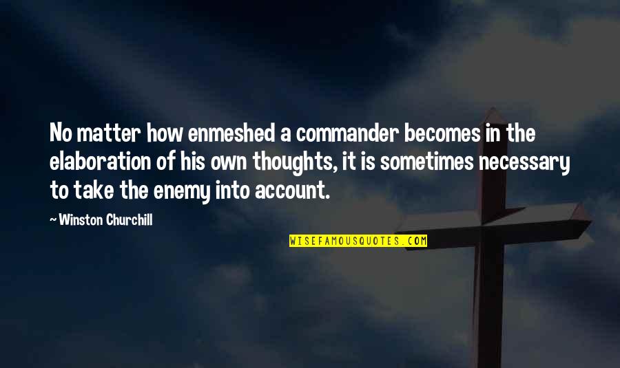 Elaboration Quotes By Winston Churchill: No matter how enmeshed a commander becomes in