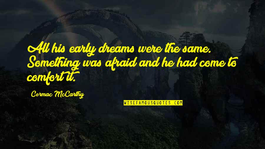 Elachi Spice Quotes By Cormac McCarthy: All his early dreams were the same. Something Elachi Spice Quotes By Cormac McCarthy: All his early dreams were the same. Something