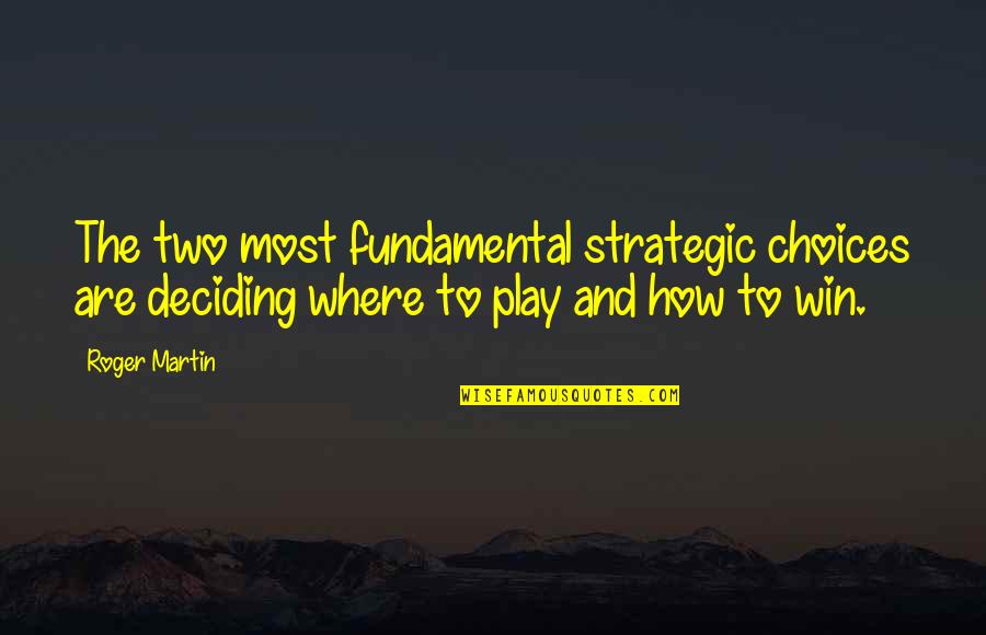 Elachi Spice Quotes By Roger Martin: The two most fundamental strategic choices are deciding Elachi Spice Quotes By Roger Martin: The two most fundamental strategic choices are deciding