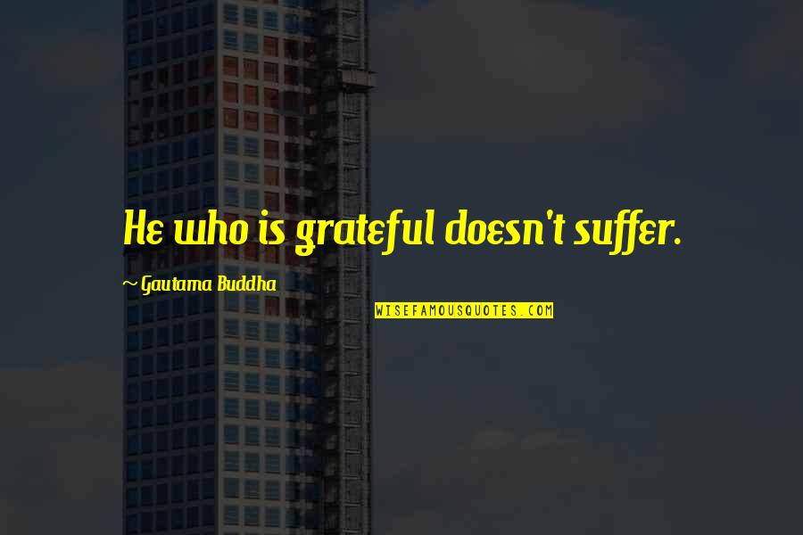 Elad S Szt Nz S Quotes By Gautama Buddha: He who is grateful doesn't suffer.