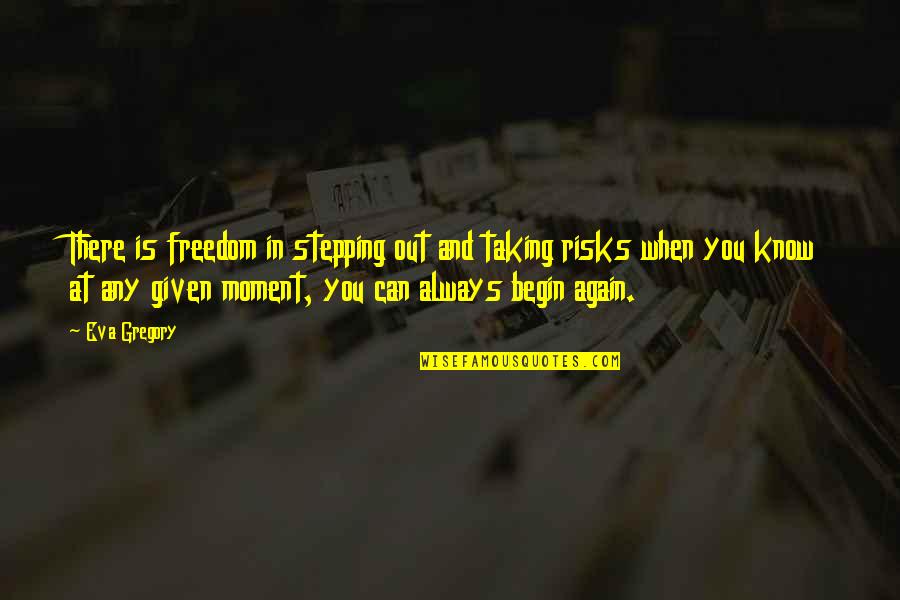 Eladia Halili Quotes By Eva Gregory: There is freedom in stepping out and taking Eladia Halili Quotes By Eva Gregory: There is freedom in stepping out and taking