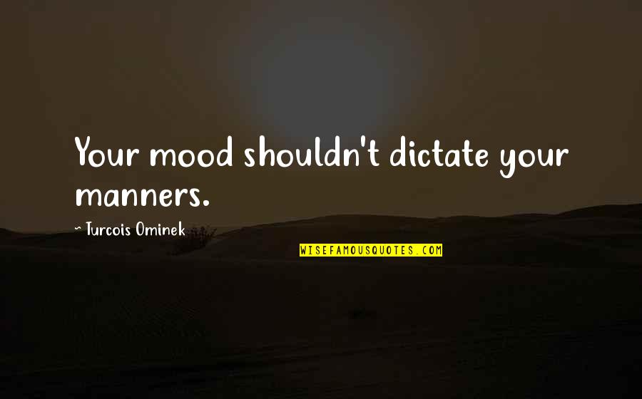 Eladrin 5e Quotes By Turcois Ominek: Your mood shouldn't dictate your manners. Eladrin 5e Quotes By Turcois Ominek: Your mood shouldn't dictate your manners.