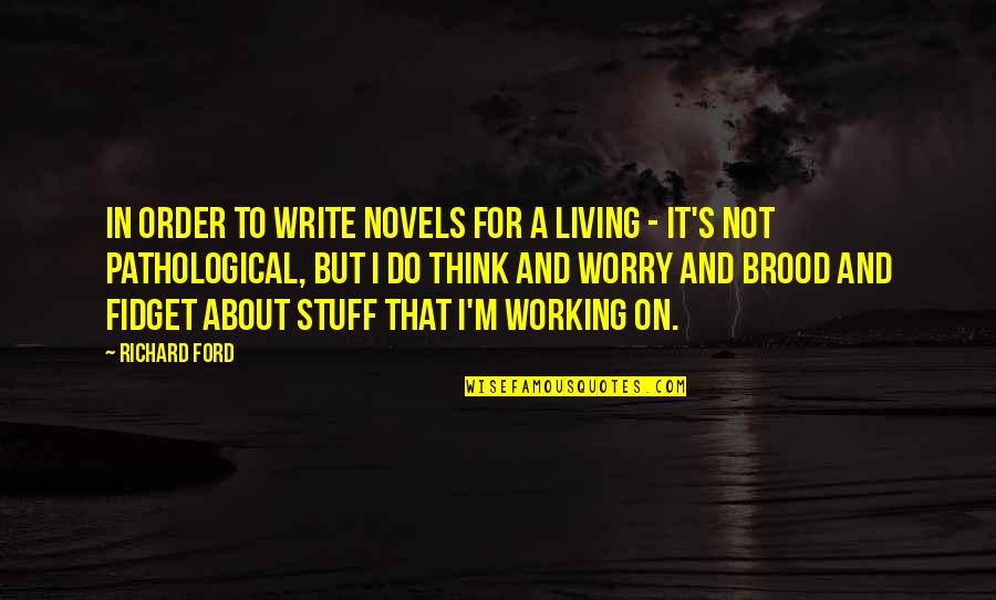Eladrin Elves Quotes By Richard Ford: In order to write novels for a living Eladrin Elves Quotes By Richard Ford: In order to write novels for a living