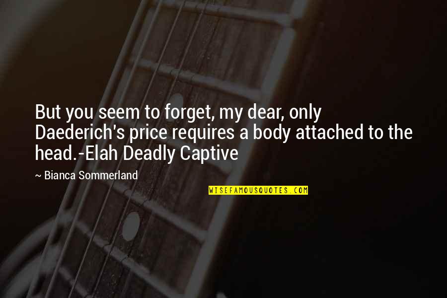 Elah Quotes By Bianca Sommerland: But you seem to forget, my dear, only