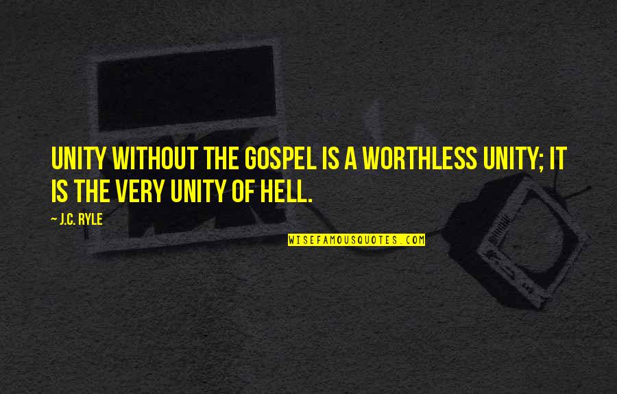 Elahee Buksh Quotes By J.C. Ryle: Unity without the gospel is a worthless unity;