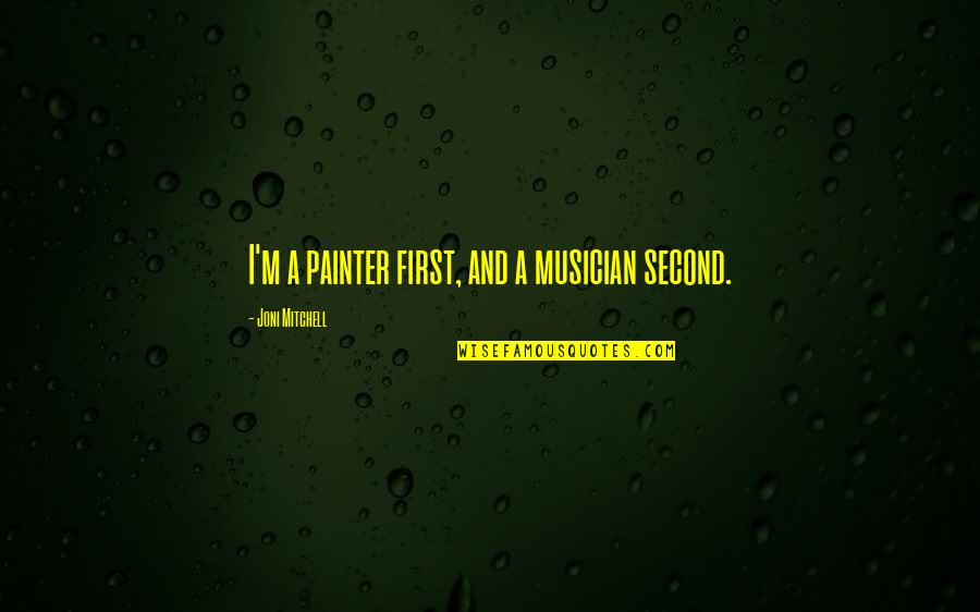 Elaheh Ahmadi Quotes By Joni Mitchell: I'm a painter first, and a musician second.