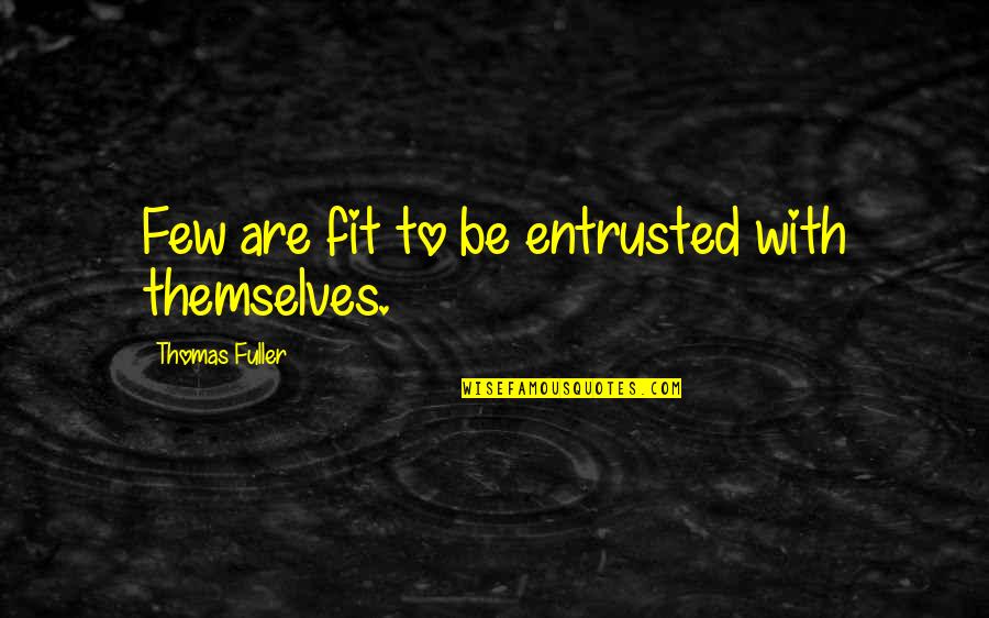 Elaheh Ahmadi Quotes By Thomas Fuller: Few are fit to be entrusted with themselves.