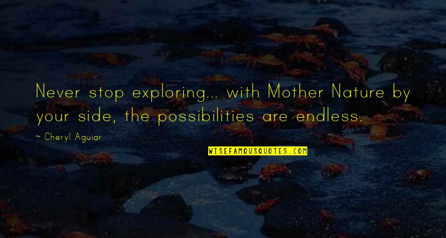 Elahi Quotes By Cheryl Aguiar: Never stop exploring... with Mother Nature by your Elahi Quotes By Cheryl Aguiar: Never stop exploring... with Mother Nature by your