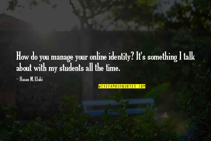 Elahi Quotes By Hasan M. Elahi: How do you manage your online identity? It's Elahi Quotes By Hasan M. Elahi: How do you manage your online identity? It's