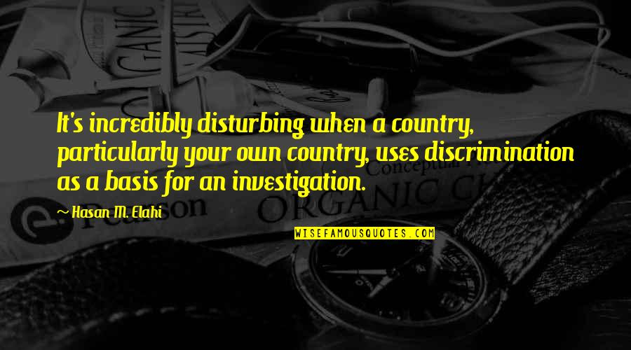 Elahi Quotes By Hasan M. Elahi: It's incredibly disturbing when a country, particularly your Elahi Quotes By Hasan M. Elahi: It's incredibly disturbing when a country, particularly your