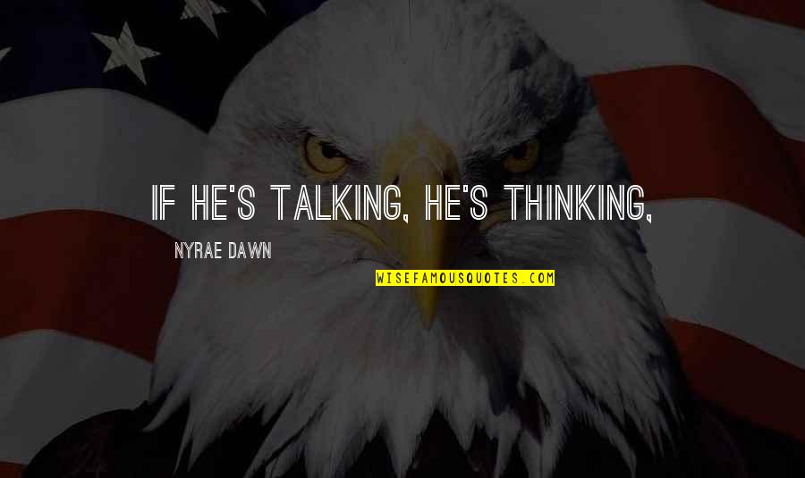Elaina Athans Quotes By Nyrae Dawn: If he's talking, he's thinking,