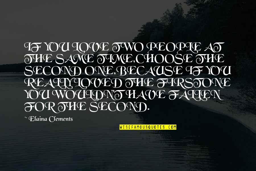 Elaina Quotes By Elaina Clements: IF YOU LOVE TWO PEOPLE AT THE SAME Elaina Quotes By Elaina Clements: IF YOU LOVE TWO PEOPLE AT THE SAME