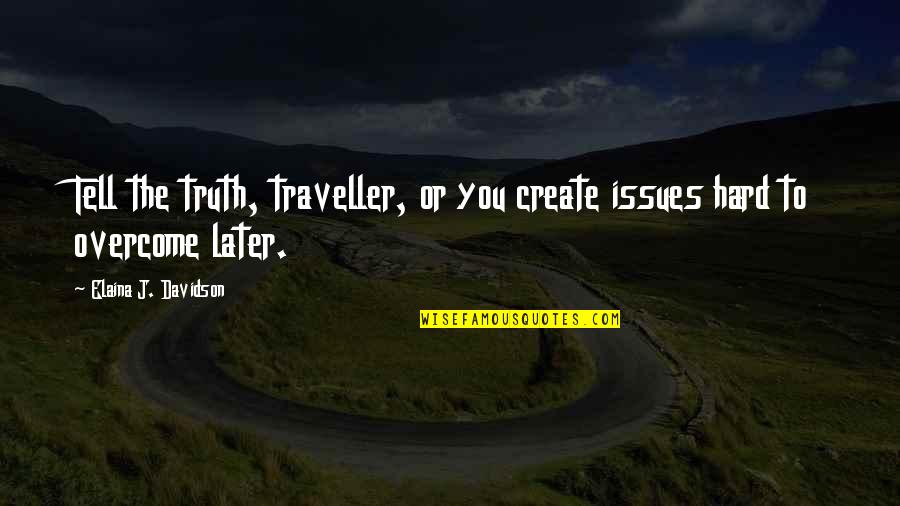 Elaina Quotes By Elaina J. Davidson: Tell the truth, traveller, or you create issues Elaina Quotes By Elaina J. Davidson: Tell the truth, traveller, or you create issues