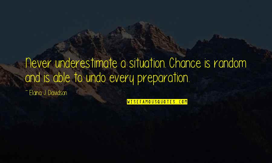 Elaina Quotes By Elaina J. Davidson: Never underestimate a situation. Chance is random and Elaina Quotes By Elaina J. Davidson: Never underestimate a situation. Chance is random and