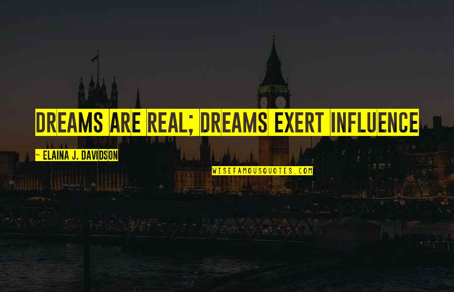 Elaina Quotes By Elaina J. Davidson: Dreams are real; dreams exert influence