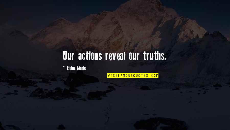 Elaina Quotes By Elaina Marie: Our actions reveal our truths. Elaina Quotes By Elaina Marie: Our actions reveal our truths.