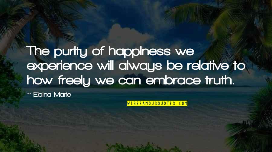 Elaina Quotes By Elaina Marie: The purity of happiness we experience will always Elaina Quotes By Elaina Marie: The purity of happiness we experience will always