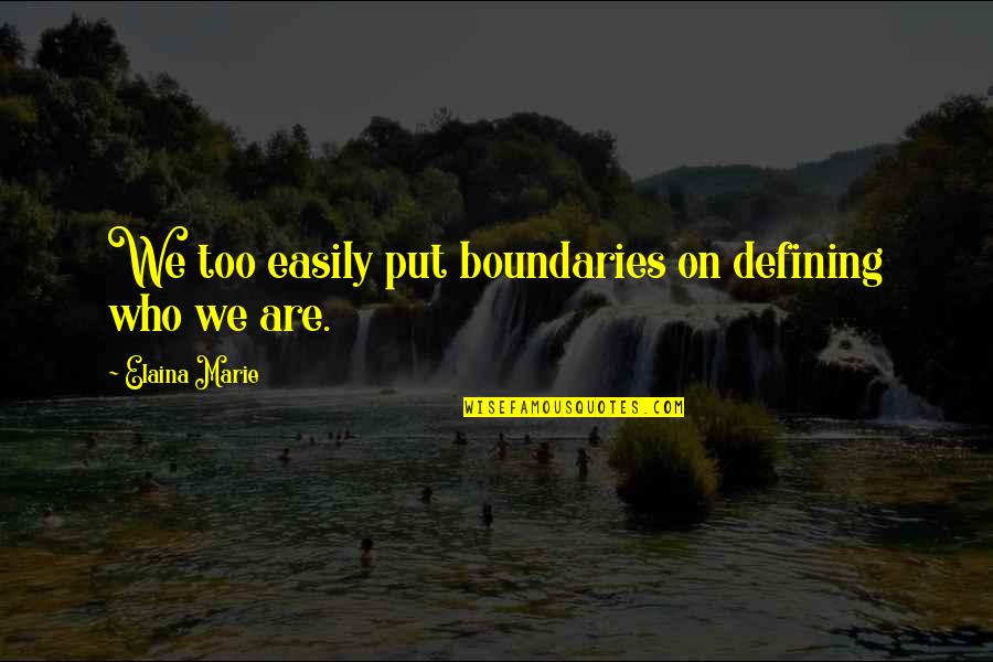 Elaina Quotes By Elaina Marie: We too easily put boundaries on defining who