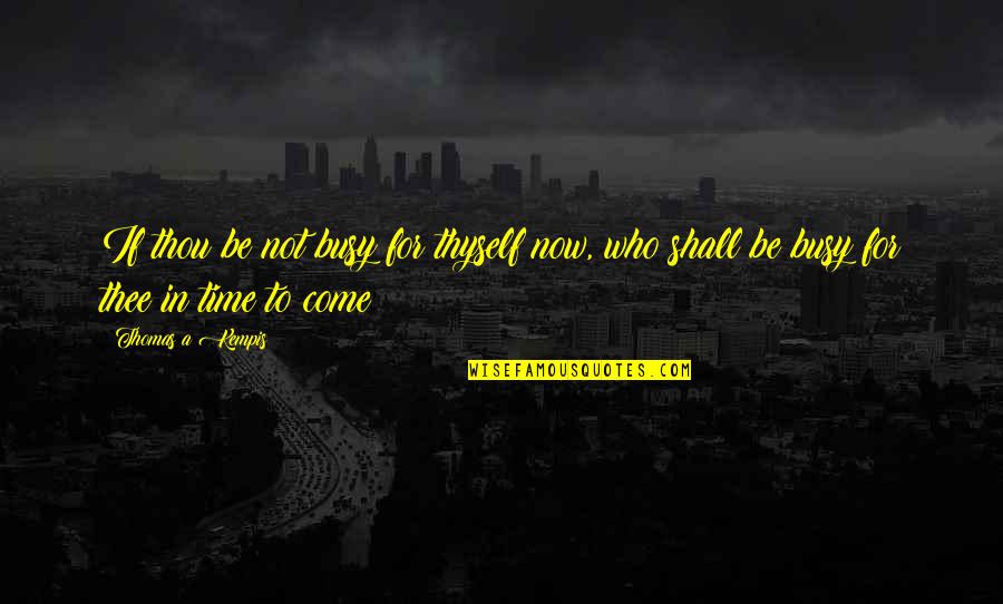 Elaina Watley Quotes By Thomas A Kempis: If thou be not busy for thyself now,