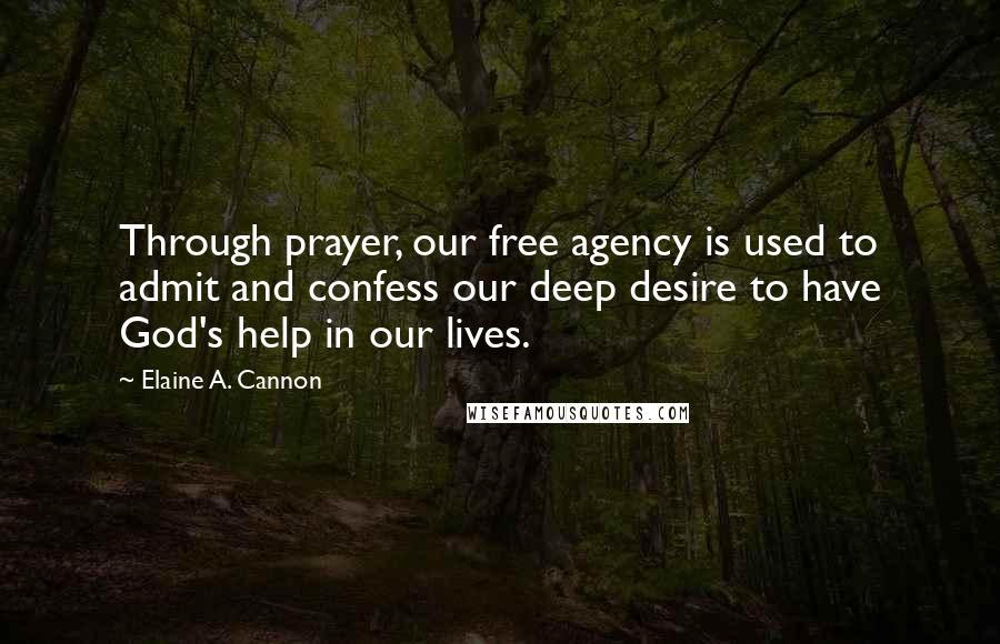 Elaine A. Cannon quotes: Through prayer, our free agency is used to admit and confess our deep desire to have God's help in our lives. Elaine A. Cannon quotes: Through prayer, our free agency is used to admit and confess our deep desire to have God's help in our lives.